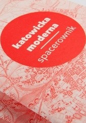 Okładka książki Katowicka moderna. Spacerownik Aleksandra Czapla-Oslislo