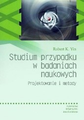 Okładka książki Studium przypadku w badaniach naukowych Projektowanie i metody Robert K. Yin