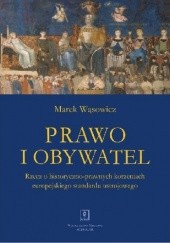 Okładka książki Prawo i obywatel. Rzecz o historyczno-prawnych korzeniach europejskiego standardu ustrojowego Marek Wąsowicz
