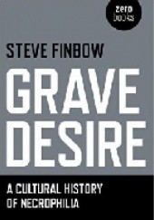 Okładka książki Grave Desire: A Cultural History of Necrophilia Steve Finbow