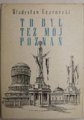 Okładka książki To był też mój Poznań Władysław Czarnecki