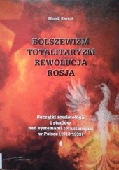 Bolszewizm - totalitaryzm - rewolucja - Rosja. Początki sowietologii i studiów nad systemami totalitarnymi w Polsce (1918-1939)