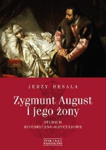 Zygmunt August i jego żony. Studium historyczno-obyczajowe