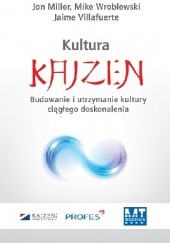Okładka książki Kultura Kaizen. Budowanie i utrzymanie kultury ciągłego doskonalenia. Jon Miller, Jaime Villafuerte, Mike Wroblewski