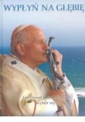 Okładka książki Wypłyń na głębię. Jan Paweł II do Mlodych: wybór myśli 