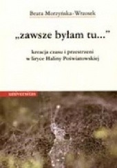 Okładka książki "zawsze byłam tu..." kreacja czasu i przestrzeni w liryce Haliny Poświatowskiej Beata Morzyńska-Wrzosek