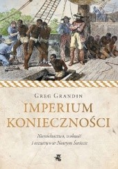 Okładka książki Imperium konieczności. Niewolnictwo, wolność i oszustwo w Nowym Świecie Greg Grandin