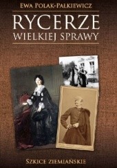 Okładka książki Rycerze wielkiej sprawy Szkice ziemiańskie Ewa Polak-Pałkiewicz
