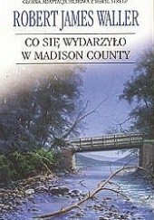 Okładka książki Co się wydarzyło w Madison County Robert James Waller