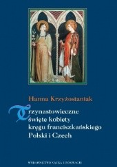 Trzynastowieczne święte kobiety kręgu franciszkańskiego Polski i Czech