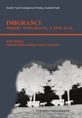 Okładka książki Imigranci: między izolacją a integracją, Michał Buchowski, Jacek Schmidt