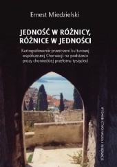 Okładka książki Jedność w różnicy, różnice w jedności. Kartografowanie przestrzeni kulturowej współczesnej Chorwacji na podstawie prozy chorwackiej przełomu tysiącleci Ernest Miedzielski