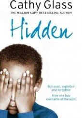 Okładka książki Hidden: Betrayed, Exploited and Forgotten. How One Boy Overcame the Odds. Cathy Glass