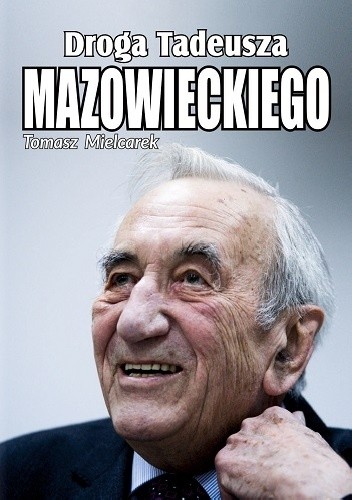 Okładka książki Droga Tadeusza Mazowieckiego Tomasz Mielcarek