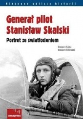 Okładka książki Generał pilot Stanisław Skalski. Portret ze światłocieniem Grzegorz Śliżewski, Grzegorz Sojda