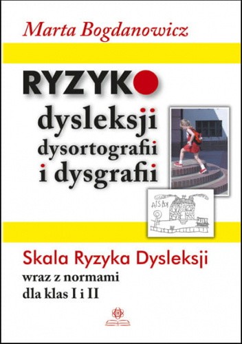 Okładka książki Ryzyko dysleksji, dysortografii i dysgrafii. Skala Ryzyka Dysleksji wraz z normami dla klas I i II Marta Bogdanowicz