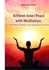 Okładka książki Achieve Inner Peace with Meditation Techniques, Benefits and Inspirational Teachers Wojciech Filaber