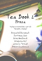 Okładka książki Tea Book 2: Proza Krzysztof Baranowski, Bartłomiej Dzik, Antoni Nowakowski, Władysław Ryś, Jarosław Turowski, Bohdan Waszkiewicz