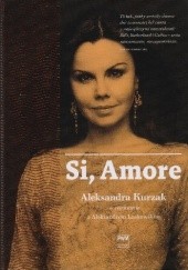 Okładka książki Si, Amore. Aleksandra Kurzak w rozmowie z Aleksandrem Laskowskim Aleksandra Kurzak