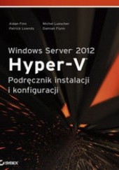 Okładka książki Windows Server 2012 Hyper-V. Podręcznik instalacji i konfiguracji Finn Aidan, Luescher Michel, Lownds Patrick