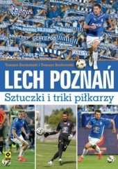 Okładka książki Lech Poznań. Sztuczki i triki piłkarzy Tomasz Bocheński, Tomasz Borkowski