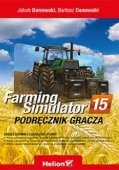 Okładka książki Farming Simulator. Podręcznik gracza Bartosz Danowski, Jakub Danowski