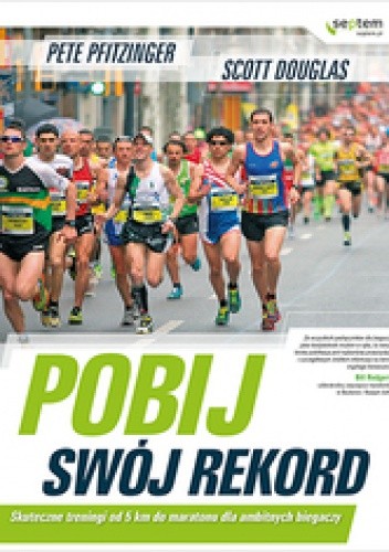 Okładka książki Pobij swój rekord. Skuteczne treningi od 5 km do maratonu dla ambitnych biegaczy Peter Pfitzinger
