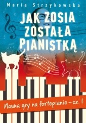 Okładka książki Jak Zosia została pianistką. Nauka gry na fortepianie. Część 1 