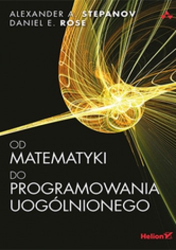 Okładka książki Od matematyki do programowania uogólnionego Alexander A. Stepanov, Daniel E. Rose