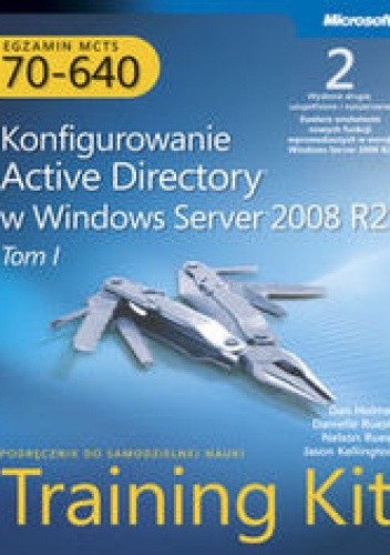 Okładka książki Egzamin MCTS 70-640: Konfigurowanie Active Directory w Windows Server 2008 R2 Training Kit. Wydanie II Dan Holme, Jason Kellington, Danielle Ruest