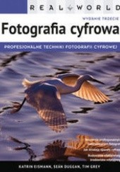 Okładka książki Real World Fotografia cyfrowa. Profesjonalne techniki fotografii cyfrowej. Wydanie III Eismann Katrin, Duggan Seán, Grey Tim