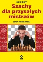 Okładka książki Szachy dla przyszłych mistrzów Jerzy Konikowski