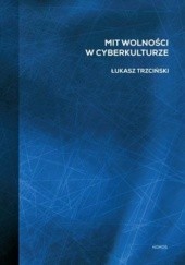Okładka książki Mit wolności w cyberkulturze Łukasz Trzciński