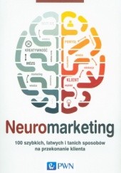 Okładka książki Neuromarketing. 100 szybkich, łatwych i tanich sposobów na przekonanie klienta Roger Dooley
