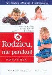 Okładka książki Rodzicu, nie panikuj! Poradnik Birgit Khun, Claudia Sarkady, Klaus Wachter