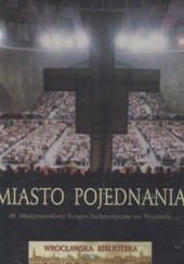 Okładka książki Miasto pojednania. 46. Międzynarodowy Kongres Eucharystyczny we Wrocławiu