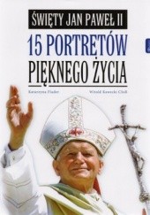 Okładka książki Święty Jan Paweł II. 15 portretów pięknego życia Katarzyna Flader, Witold Kawecki CSsR