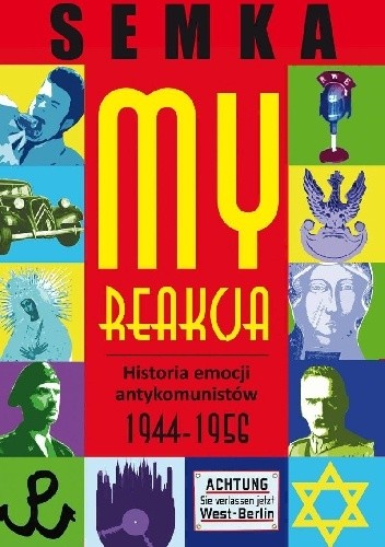 Okładka książki My, reakcja. Historia emocji antykomunistów w latach 1944-1956 Piotr Semka