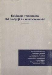 Okładka książki Edukacja regionalna. Od tradycji ku nowoczesności praca zbiorowa