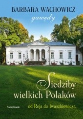 Okładka książki Siedziby wielkich Polaków. Od Reja do Iwaszkiewicza Barbara Wachowicz