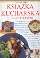 Okładka książki Książka kucharska dla całej rodziny Sara Lewis
