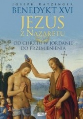 Okładka książki Jezus z Nazaretu. Od Chrztu w Jordanie do Przemienienia Benedykt XVI