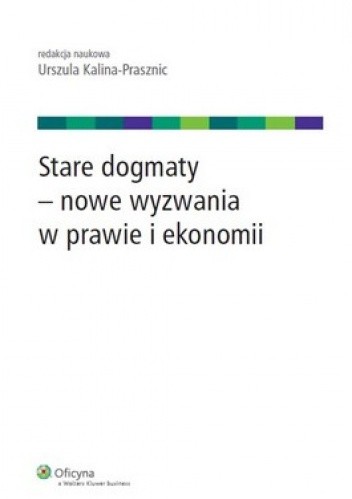 Okładka książki Stare dogmaty - nowe wyzwania w prawie i ekonomii Urszula Kalina-Prasznic