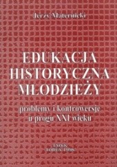 Okładka książki Edukacja historyczna młodzieży. Problemy i kontrowersje u progu XXI wieku Jerzy Maternicki
