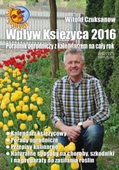 Okładka książki Wpływ Księżyca 2016. Poradnik ogrodniczy z kalendarzem na cały rok Witold Czuksanow