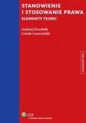Okładka książki Stanowienie i stosowanie prawa. Elementy teorii Andrzej Korybski, Leszek Leszczyński