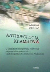 Okładka książki Antropologia kłamstwa. O sposobach interpretacji kłamstwa na przykładzie społeczności katolickiego Ośrodka Interwencji Kryzysowej Adrianna Surmiak