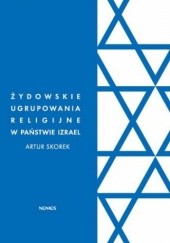Okładka książki Żydowskie ugrupowania religijne w państwie Izrael. Polityczna rola ortodoksyjnego judaizmu Artur Skorek