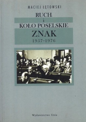 Okładka książki Ruch i koło poselskie Znak 1957-1976 Maciej Łętowski