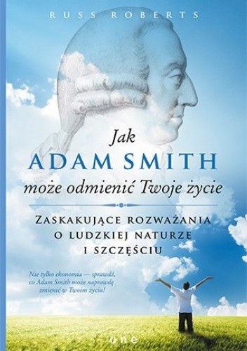 Okładka książki Jak Adam Smith może odmienić Twoje życie. Zaskakujące rozważania o ludzkiej naturze i szczęśćiu Russ Roberts